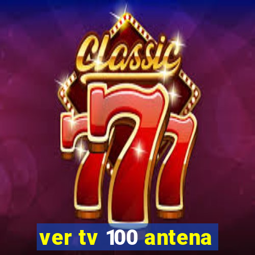 ver tv 100 antena